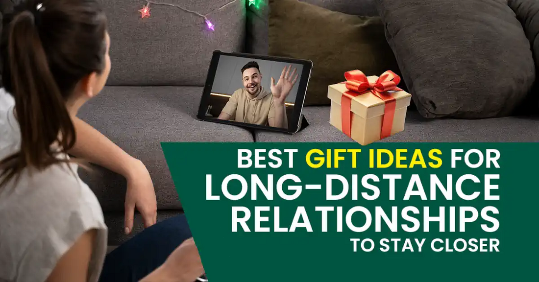 Best Gift Ideas for Long-Distance Relationships to Stay Closer