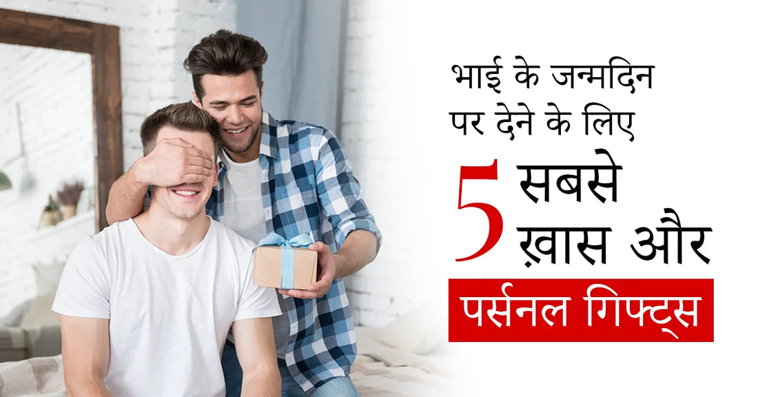 भाई के जन्मदिन पर देने के लिए 5 सबसे ख़ास और पर्सनल गिफ्ट्स