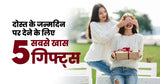 दोस्त के जन्मदिन पर देने के लिए 5 सबसे खास गिफ्ट्स