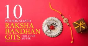 Read more about the article 10 Personalized Raksha Bandhan Gifts for Your Sister