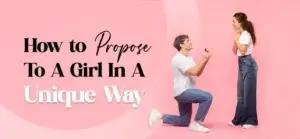 Read more about the article How To Propose To A Girl In A Unique Way