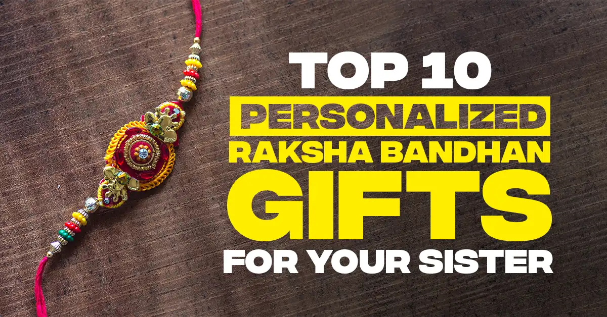Top 10 Personalized Raksha Bandhan Gifts for Your Sister